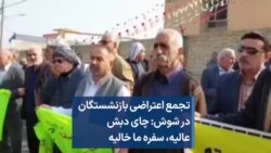 تجمع اعتراضی بازنشستگان در شوش: چای دبش عالیه، سفره ما خالیه