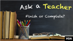 Ask a Teacher: Finish or Complete? 