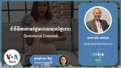 Hello VOA សុខភាព៖ ​ជំងឺ​ទឹកនោម​ផ្អែម​ពេល​មាន​ផ្ទៃពោះ​អាច​​បង្ក​គ្រោះថ្នាក់​ធ្ងន់ធ្ងរ​ដល់​​ទាំង​ម្ដាយ​និង​ទារក