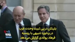 بلینکن در پی تثبیت وحدت غرب در برخورد تنبیهی با روسیه؛ فرهاد پولادی گزارش می‌دهد