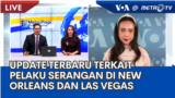 Laporan VOA untuk Metro TV: Update Terbaru terkait Pelaku Serangan di New Orleans dan Ledakan di Las Vegas