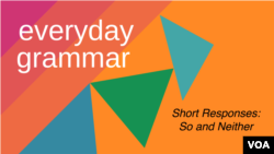 Everyday Grammar: So and Neither: Short Responses of Agreement