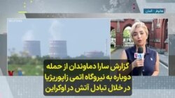 گزارش‌ سارا دماوندان از حمله دوباره به نیروگاه اتمی زاپوریژیا در خلال تبادل آتش در اوکراین