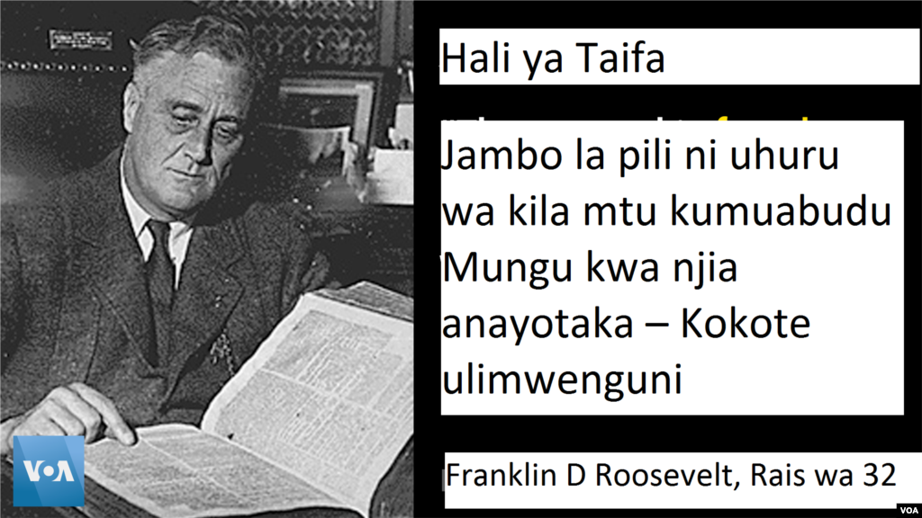 Rais Roosevelt - Mnamo mwaka 1941, baada ya muongo moja wa kutetereka kwa uchumi alizungumzia vitu vinne muhimu vya uhuru wa binadamu - "Uhuru wa kusema na kujielezea," " Uhuru wa kila mtu kumuabudu Mungu kwa njia anayotaka," " Uhuru wa kupata wanachotaka," na "Uhuru wa kutoishi kwa hofu."
