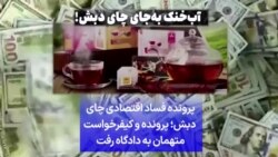 پرونده فساد اقتصادی چای دبش؛ پرونده و کیفرخواست متهمان به دادگاه رفت