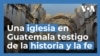 Una iglesia testigo de la historia y la fe